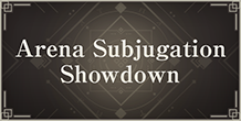 "Arena Subjugation Showdown" On Now